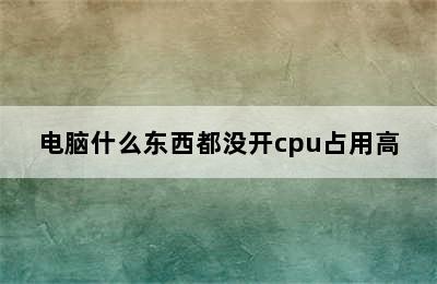 电脑什么东西都没开cpu占用高