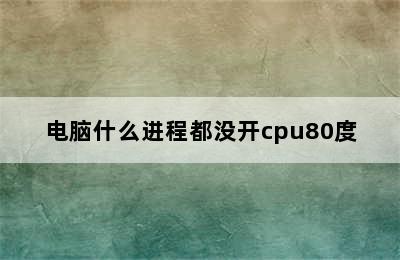 电脑什么进程都没开cpu80度