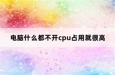 电脑什么都不开cpu占用就很高