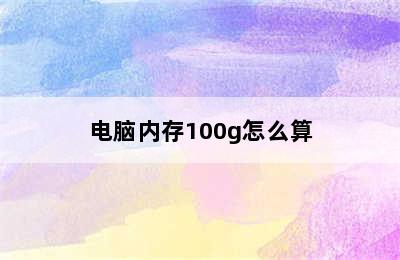 电脑内存100g怎么算