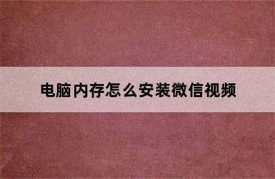 电脑内存怎么安装微信视频