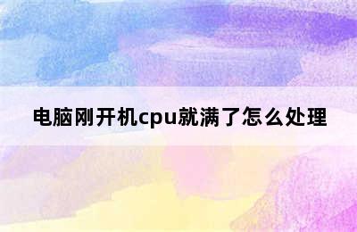 电脑刚开机cpu就满了怎么处理