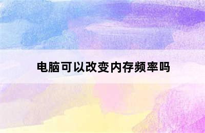 电脑可以改变内存频率吗