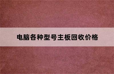 电脑各种型号主板回收价格