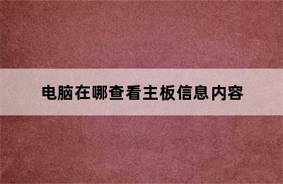 电脑在哪查看主板信息内容