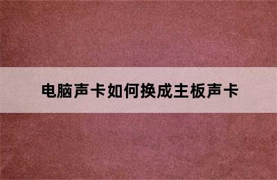 电脑声卡如何换成主板声卡