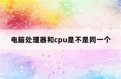 电脑处理器和cpu是不是同一个