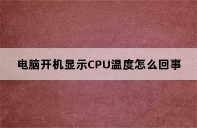 电脑开机显示CPU温度怎么回事