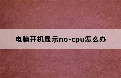 电脑开机显示no-cpu怎么办