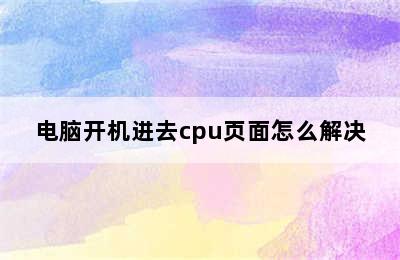 电脑开机进去cpu页面怎么解决