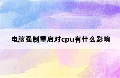 电脑强制重启对cpu有什么影响