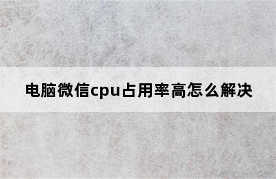 电脑微信cpu占用率高怎么解决