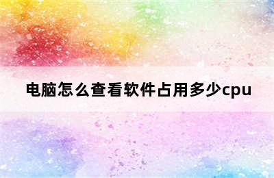 电脑怎么查看软件占用多少cpu