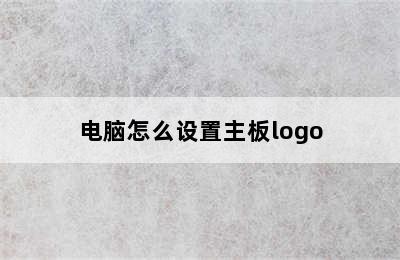 电脑怎么设置主板logo