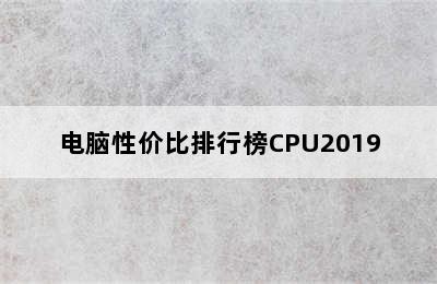 电脑性价比排行榜CPU2019