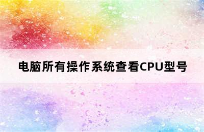 电脑所有操作系统查看CPU型号