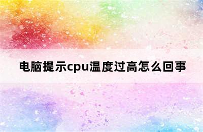 电脑提示cpu温度过高怎么回事