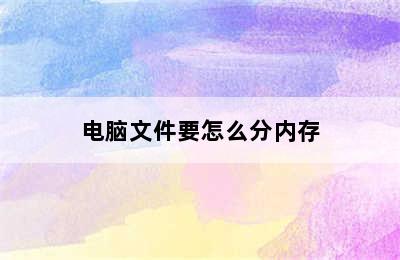 电脑文件要怎么分内存