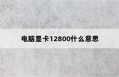 电脑显卡12800什么意思