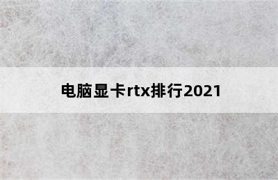 电脑显卡rtx排行2021