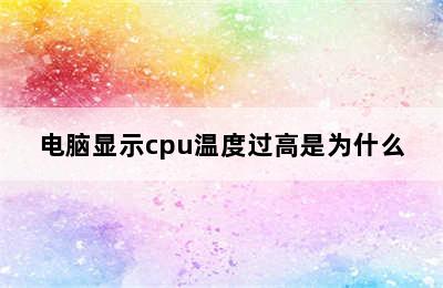 电脑显示cpu温度过高是为什么