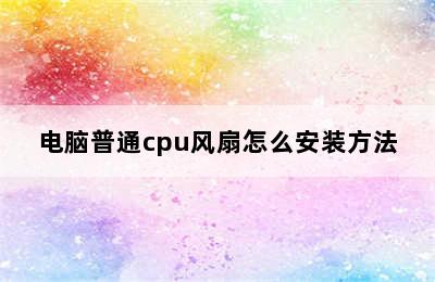 电脑普通cpu风扇怎么安装方法