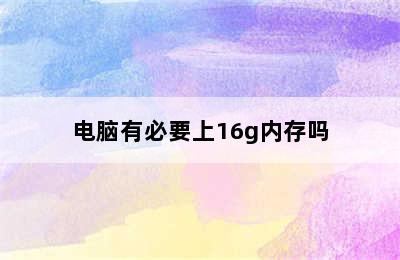 电脑有必要上16g内存吗