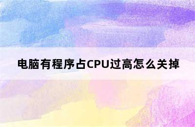 电脑有程序占CPU过高怎么关掉