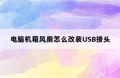 电脑机箱风扇怎么改装USB接头