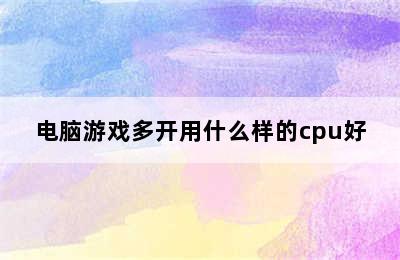 电脑游戏多开用什么样的cpu好