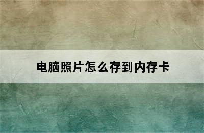 电脑照片怎么存到内存卡