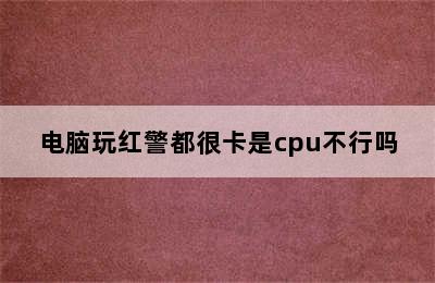 电脑玩红警都很卡是cpu不行吗