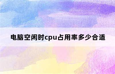 电脑空闲时cpu占用率多少合适