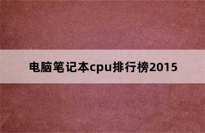 电脑笔记本cpu排行榜2015