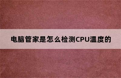 电脑管家是怎么检测CPU温度的