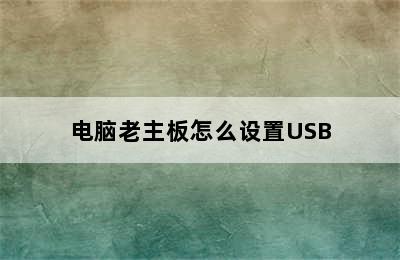 电脑老主板怎么设置USB