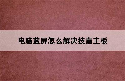 电脑蓝屏怎么解决技嘉主板