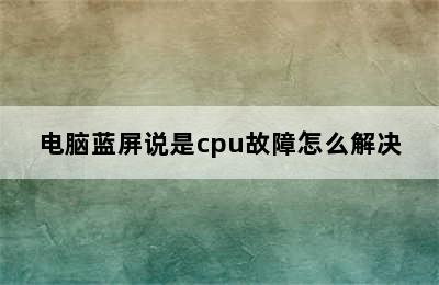 电脑蓝屏说是cpu故障怎么解决