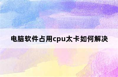 电脑软件占用cpu太卡如何解决