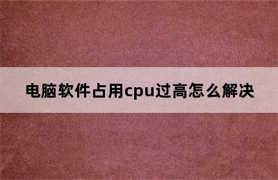 电脑软件占用cpu过高怎么解决