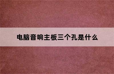 电脑音响主板三个孔是什么