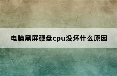 电脑黑屏硬盘cpu没坏什么原因