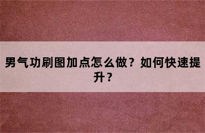 男气功刷图加点怎么做？如何快速提升？