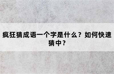 疯狂猜成语一个字是什么？如何快速猜中？