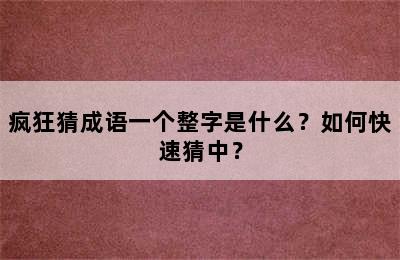 疯狂猜成语一个整字是什么？如何快速猜中？