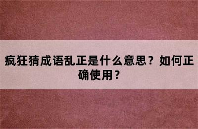 疯狂猜成语乱正是什么意思？如何正确使用？