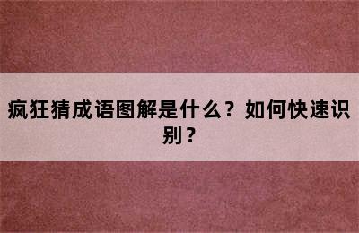 疯狂猜成语图解是什么？如何快速识别？