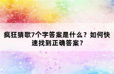 疯狂猜歌7个字答案是什么？如何快速找到正确答案？