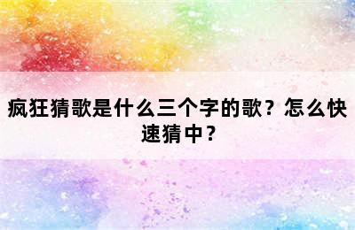 疯狂猜歌是什么三个字的歌？怎么快速猜中？