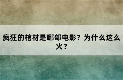 疯狂的棺材是哪部电影？为什么这么火？